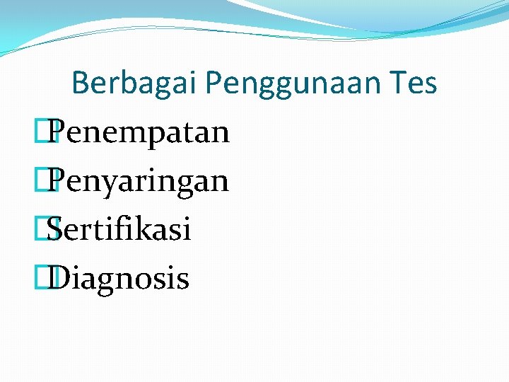 Berbagai Penggunaan Tes � Penempatan � Penyaringan � Sertifikasi � Diagnosis 