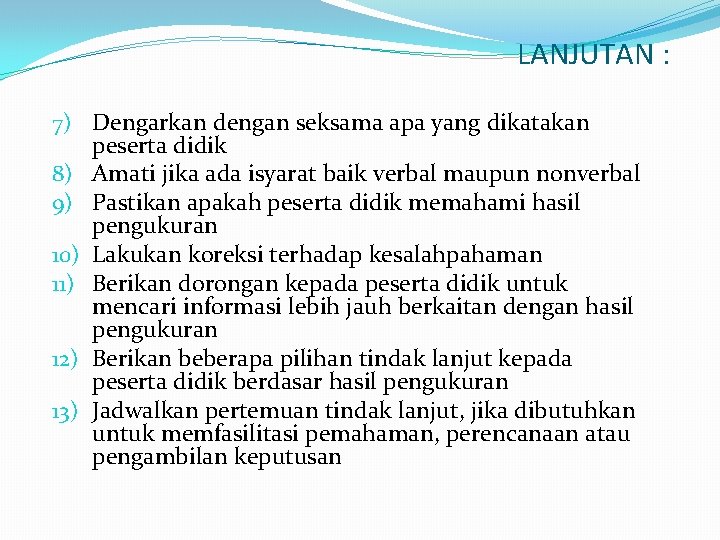 LANJUTAN : 7) Dengarkan dengan seksama apa yang dikatakan peserta didik 8) Amati jika