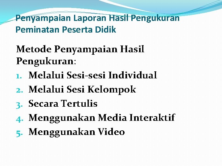 Penyampaian Laporan Hasil Pengukuran Peminatan Peserta Didik Metode Penyampaian Hasil Pengukuran: 1. Melalui Sesi-sesi