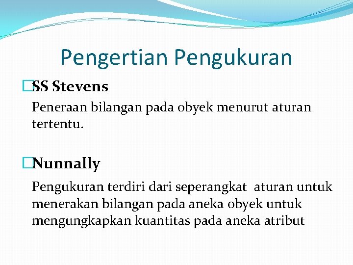 Pengertian Pengukuran �SS Stevens Peneraan bilangan pada obyek menurut aturan tertentu. �Nunnally Pengukuran terdiri