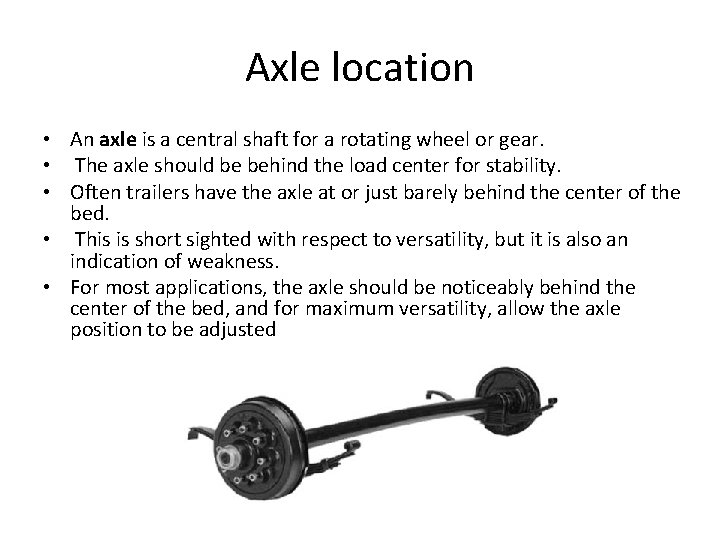 Axle location • An axle is a central shaft for a rotating wheel or