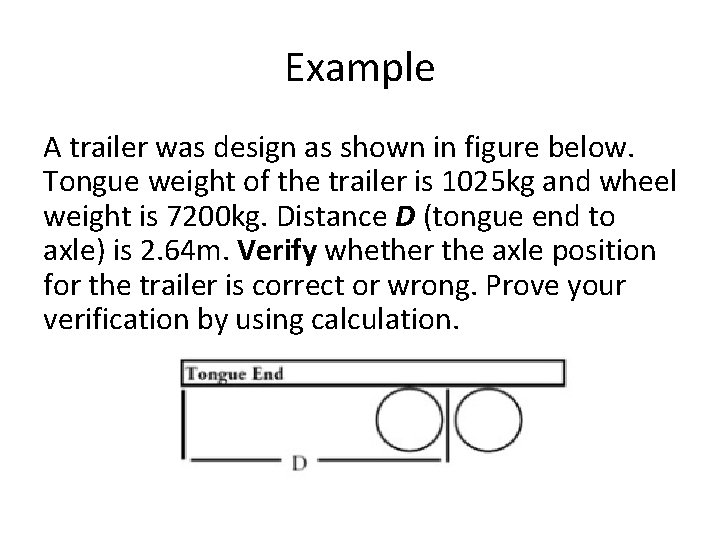 Example A trailer was design as shown in figure below. Tongue weight of the