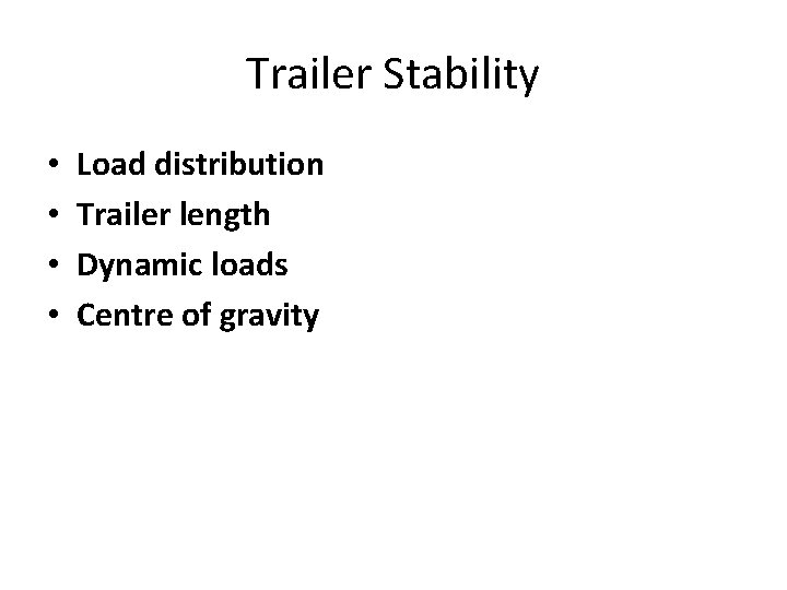 Trailer Stability • • Load distribution Trailer length Dynamic loads Centre of gravity 