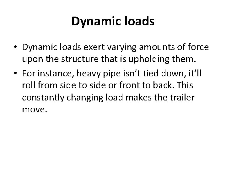 Dynamic loads • Dynamic loads exert varying amounts of force upon the structure that