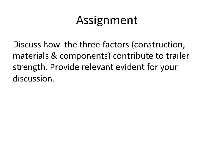 Assignment Discuss how the three factors (construction, materials & components) contribute to trailer strength.