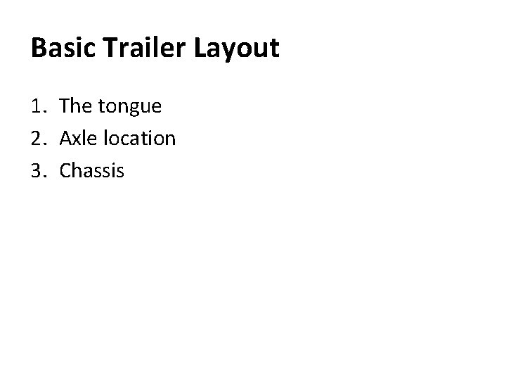 Basic Trailer Layout 1. The tongue 2. Axle location 3. Chassis 