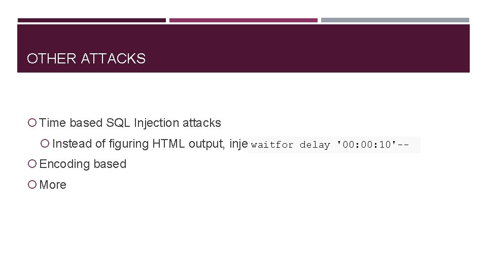 OTHER ATTACKS Time based SQL Injection attacks Instead of figuring HTML output, inject: waitfor