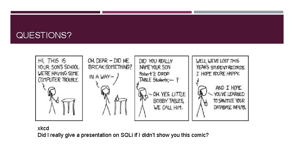 QUESTIONS? xkcd Did I really give a presentation on SQLi if I didn’t show