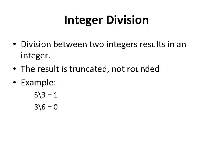 Integer Division • Division between two integers results in an integer. • The result
