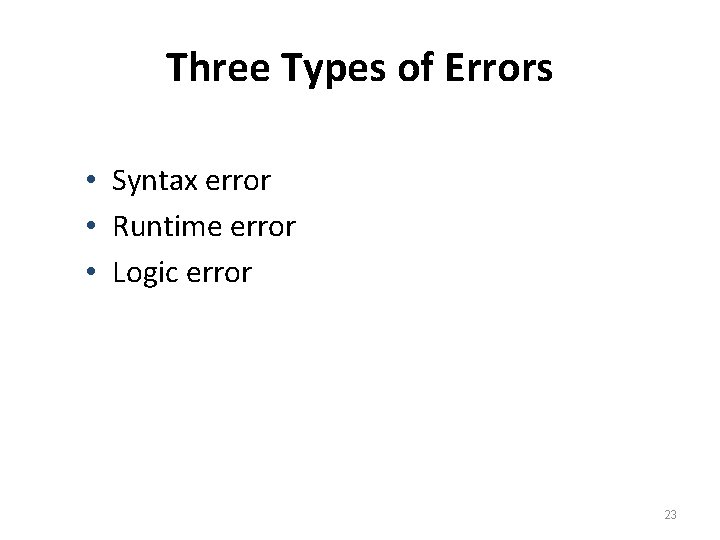 Three Types of Errors • Syntax error • Runtime error • Logic error 23