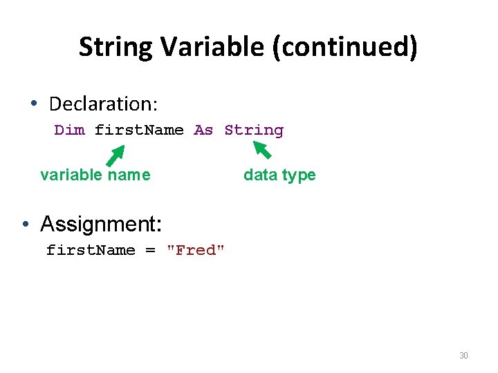 String Variable (continued) • Declaration: Dim first. Name As String variable name data type