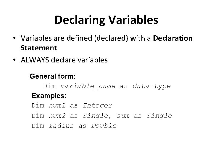 Declaring Variables • Variables are defined (declared) with a Declaration Statement • ALWAYS declare