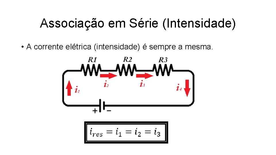 Associação em Série (Intensidade) • A corrente elétrica (intensidade) é sempre a mesma. 