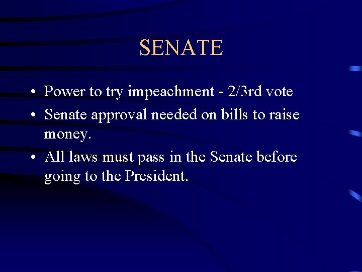 SENATE • Power to try impeachment - 2/3 rd vote • Senate approval needed SENATE • Power to try impeachment - 2/3 rd vote • Senate approval needed