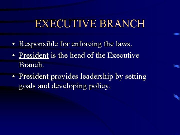 EXECUTIVE BRANCH • Responsible for enforcing the laws. • President is the head of