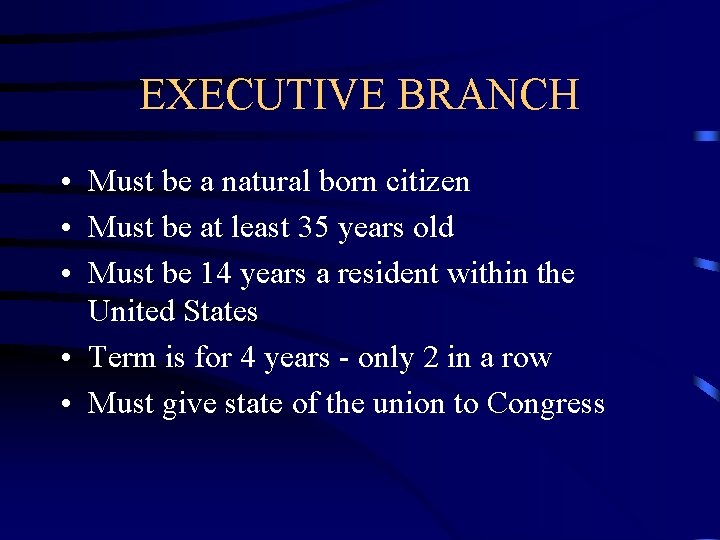 EXECUTIVE BRANCH • Must be a natural born citizen • Must be at least