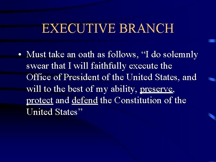 EXECUTIVE BRANCH • Must take an oath as follows, “I do solemnly swear that