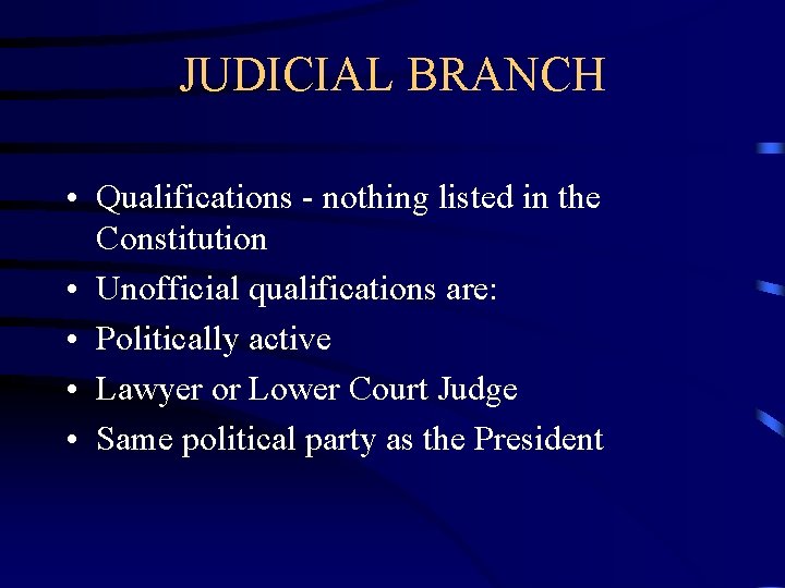 JUDICIAL BRANCH • Qualifications - nothing listed in the Constitution • Unofficial qualifications are: