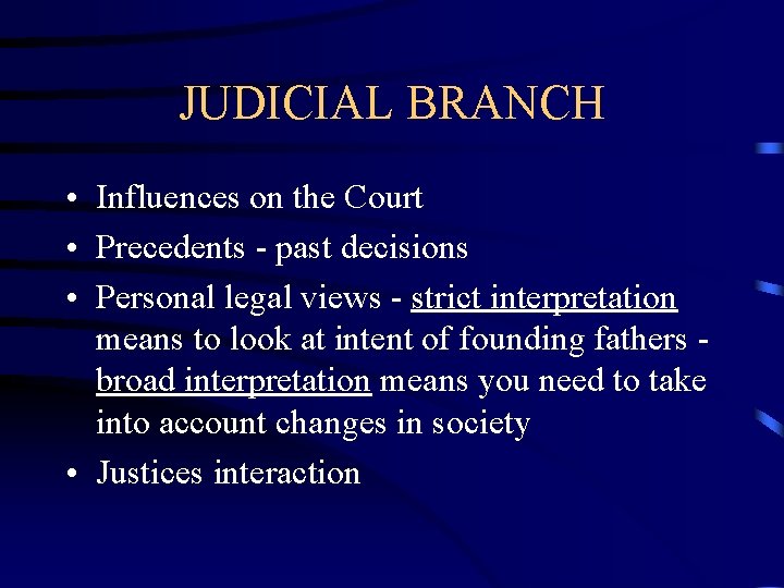 JUDICIAL BRANCH • Influences on the Court • Precedents - past decisions • Personal