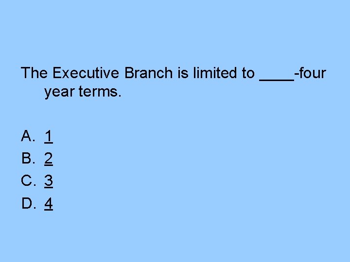 The Executive Branch is limited to ____-four year terms. A. B. C. D. 1