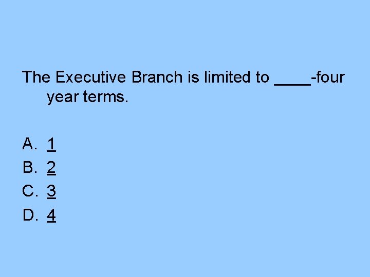 The Executive Branch is limited to ____-four year terms. A. B. C. D. 1 The Executive Branch is limited to ____-four year terms. A. B. C. D. 1