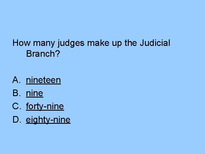 How many judges make up the Judicial Branch? A. B. C. D. nineteen nine