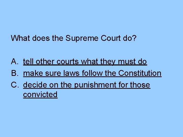 What does the Supreme Court do? A. tell other courts what they must do What does the Supreme Court do? A. tell other courts what they must do