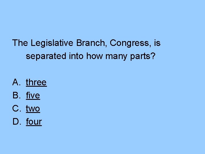 The Legislative Branch, Congress, is separated into how many parts? A. B. C. D.