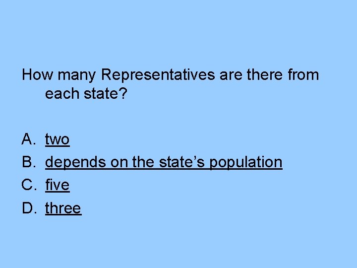 How many Representatives are there from each state? A. B. C. D. two depends How many Representatives are there from each state? A. B. C. D. two depends