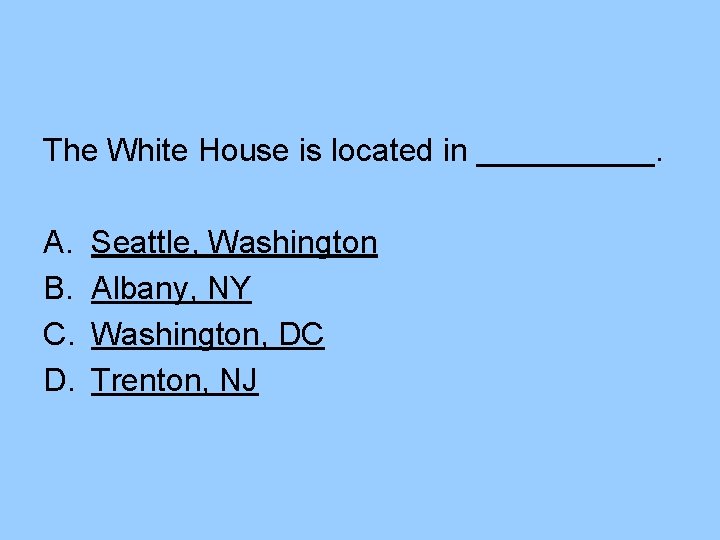 The White House is located in _____. A. B. C. D. Seattle, Washington Albany, The White House is located in _____. A. B. C. D. Seattle, Washington Albany,