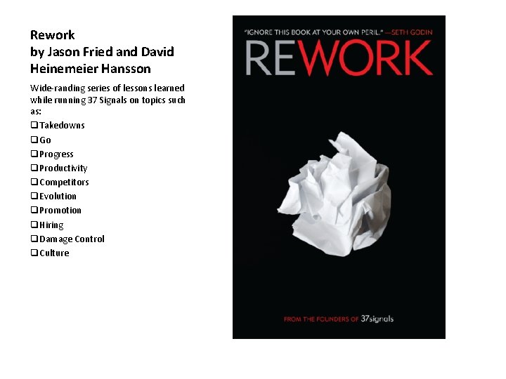 Rework by Jason Fried and David Heinemeier Hansson Wide-randing series of lessons learned while