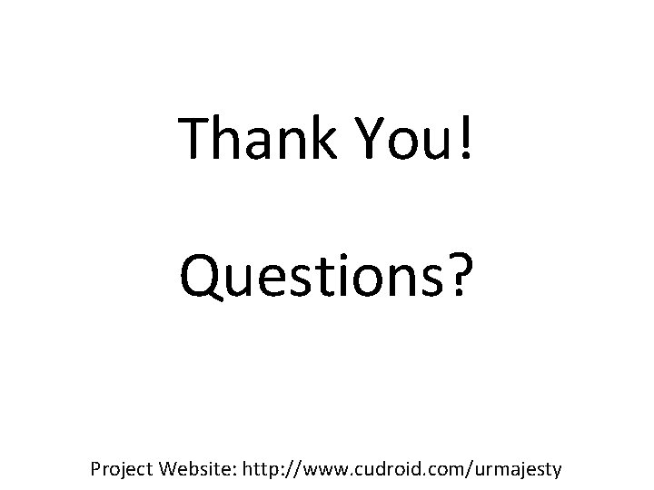 Thank You! Questions? Project Website: http: //www. cudroid. com/urmajesty 