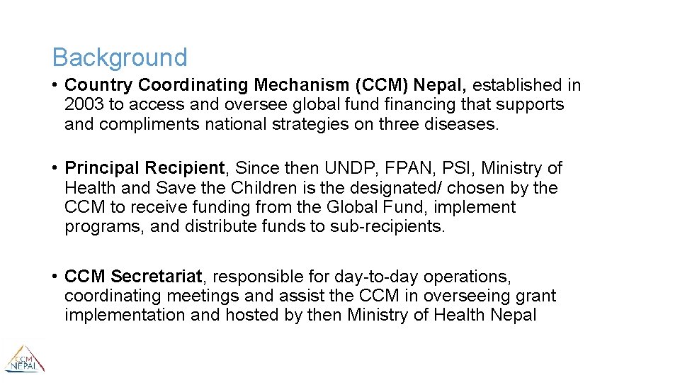 Background • Country Coordinating Mechanism (CCM) Nepal, established in 2003 to access and oversee