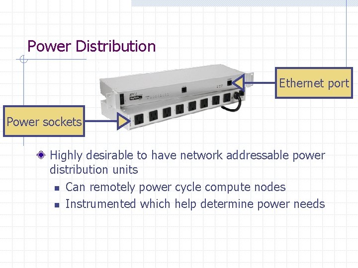 Power Distribution Ethernet port Power sockets Highly desirable to have network addressable power distribution