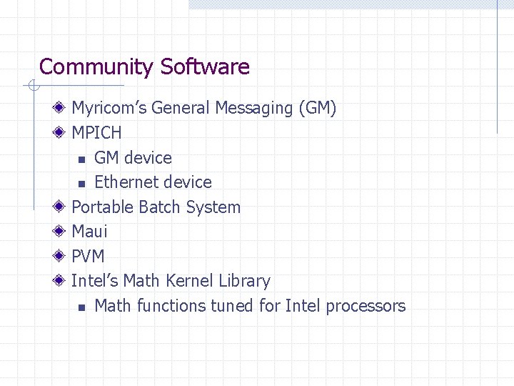 Community Software Myricom’s General Messaging (GM) MPICH n GM device n Ethernet device Portable