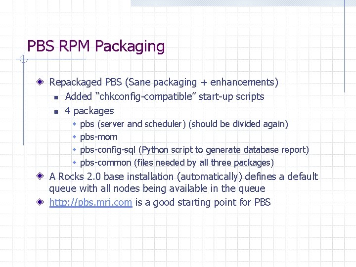 PBS RPM Packaging Repackaged PBS (Sane packaging + enhancements) n Added “chkconfig-compatible” start-up scripts