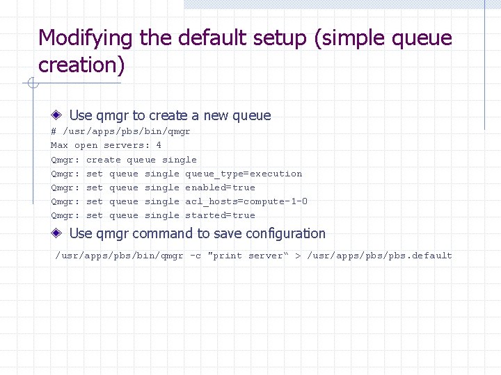 Modifying the default setup (simple queue creation) Use qmgr to create a new queue