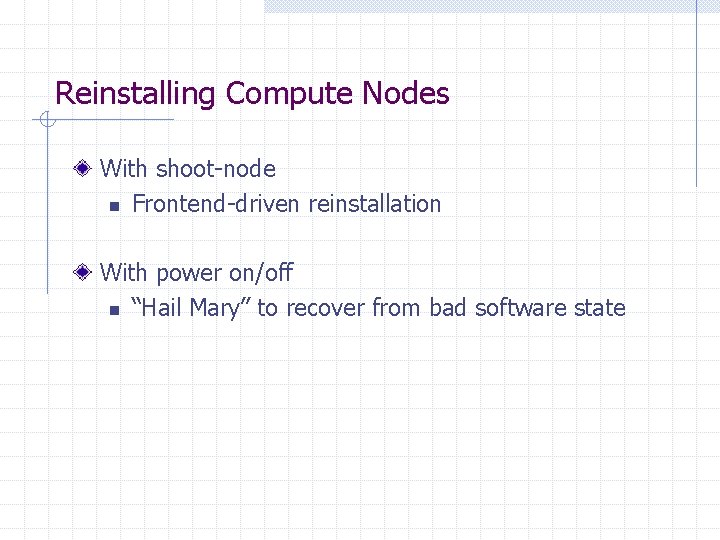 Reinstalling Compute Nodes With shoot-node n Frontend-driven reinstallation With power on/off n “Hail Mary”