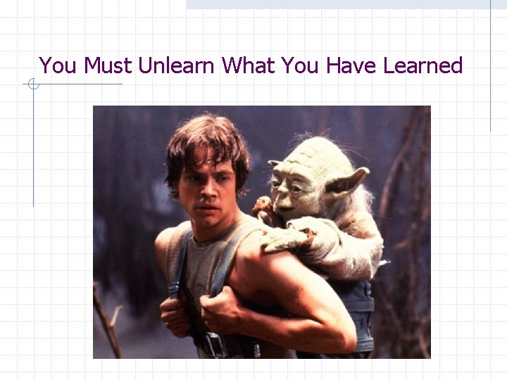 You Must Unlearn What You Have Learned 
