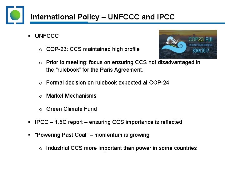 International Policy – UNFCCC and IPCC § UNFCCC o COP-23: CCS maintained high profile