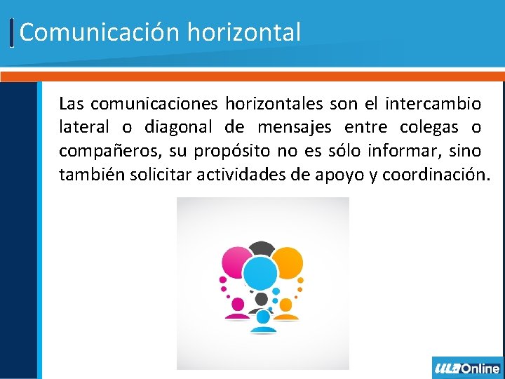 Comunicación horizontal Las comunicaciones horizontales son el intercambio lateral o diagonal de mensajes entre Comunicación horizontal Las comunicaciones horizontales son el intercambio lateral o diagonal de mensajes entre