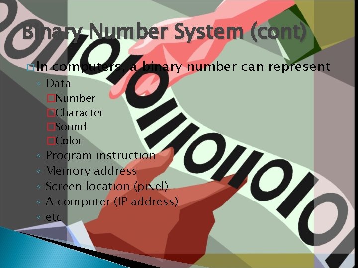 Binary Number System (cont) � In computers, a binary number can represent ◦ Data