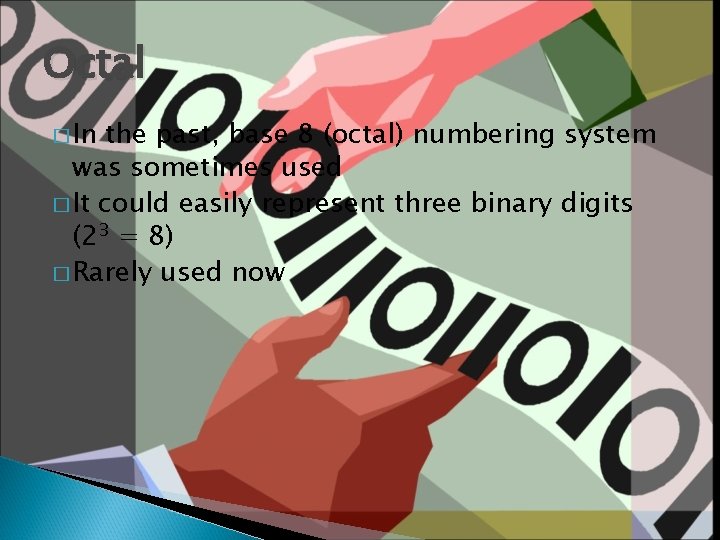 Octal � In the past, base 8 (octal) numbering system was sometimes used �