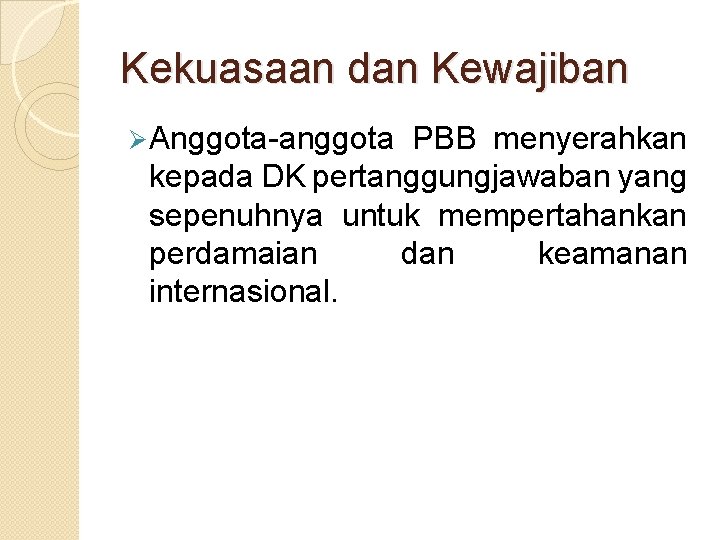 Kekuasaan dan Kewajiban Ø Anggota-anggota PBB menyerahkan kepada DK pertanggungjawaban yang sepenuhnya untuk mempertahankan