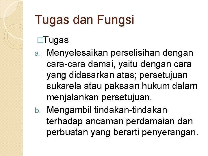 Tugas dan Fungsi �Tugas Menyelesaikan perselisihan dengan cara-cara damai, yaitu dengan cara yang didasarkan