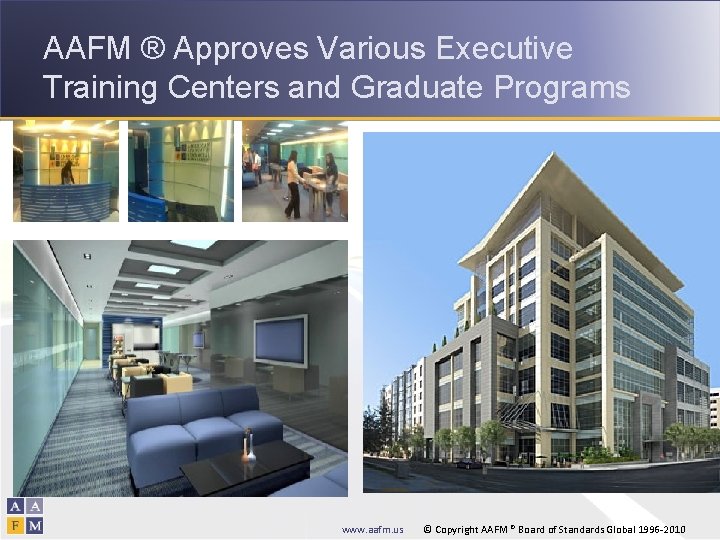 AAFM ® Approves Various Executive Training Centers and Graduate Programs www. aafm. us ©