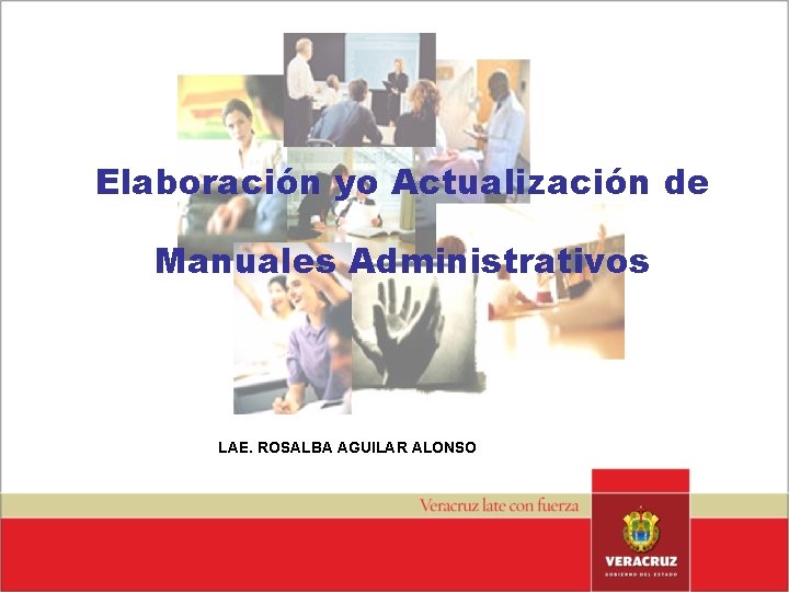 Elaboración yo Actualización de Manuales Administrativos LAE. ROSALBA AGUILAR ALONSO 