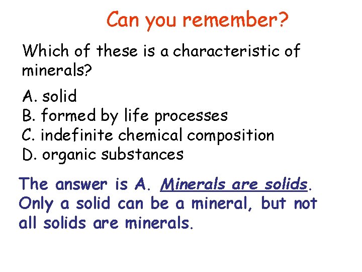 Can you remember? Which of these is a characteristic of minerals? A. solid B.