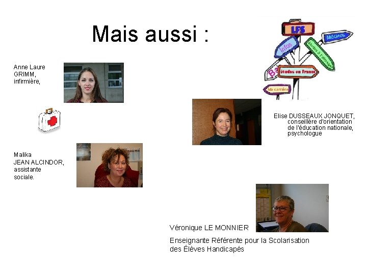 Mais aussi : Anne Laure GRIMM, infirmière, Elise DUSSEAUX JONQUET, conseillère d’orientation de l’éducation