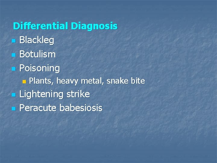 Differential Diagnosis n Blackleg n Botulism n Poisoning n n n Plants, heavy metal,